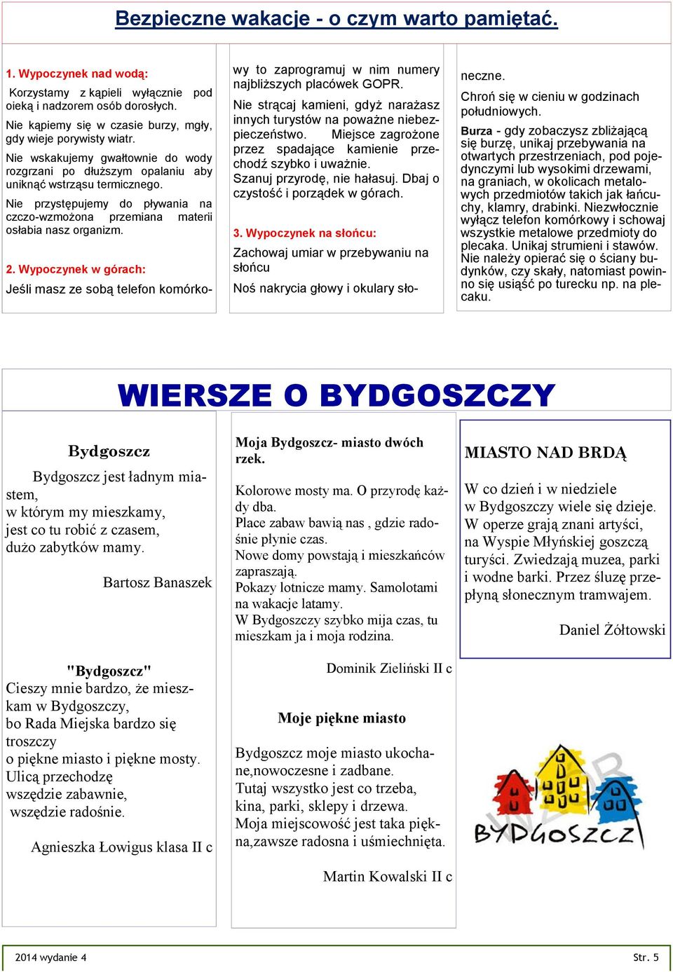 Wypoczynek w górach: Jeśli masz ze sobą telefon komórkowy to zaprogramuj w nim numery najbliższych placówek GOPR. Nie strącaj kamieni, gdyż narażasz innych turystów na poważne niebezpieczeństwo.