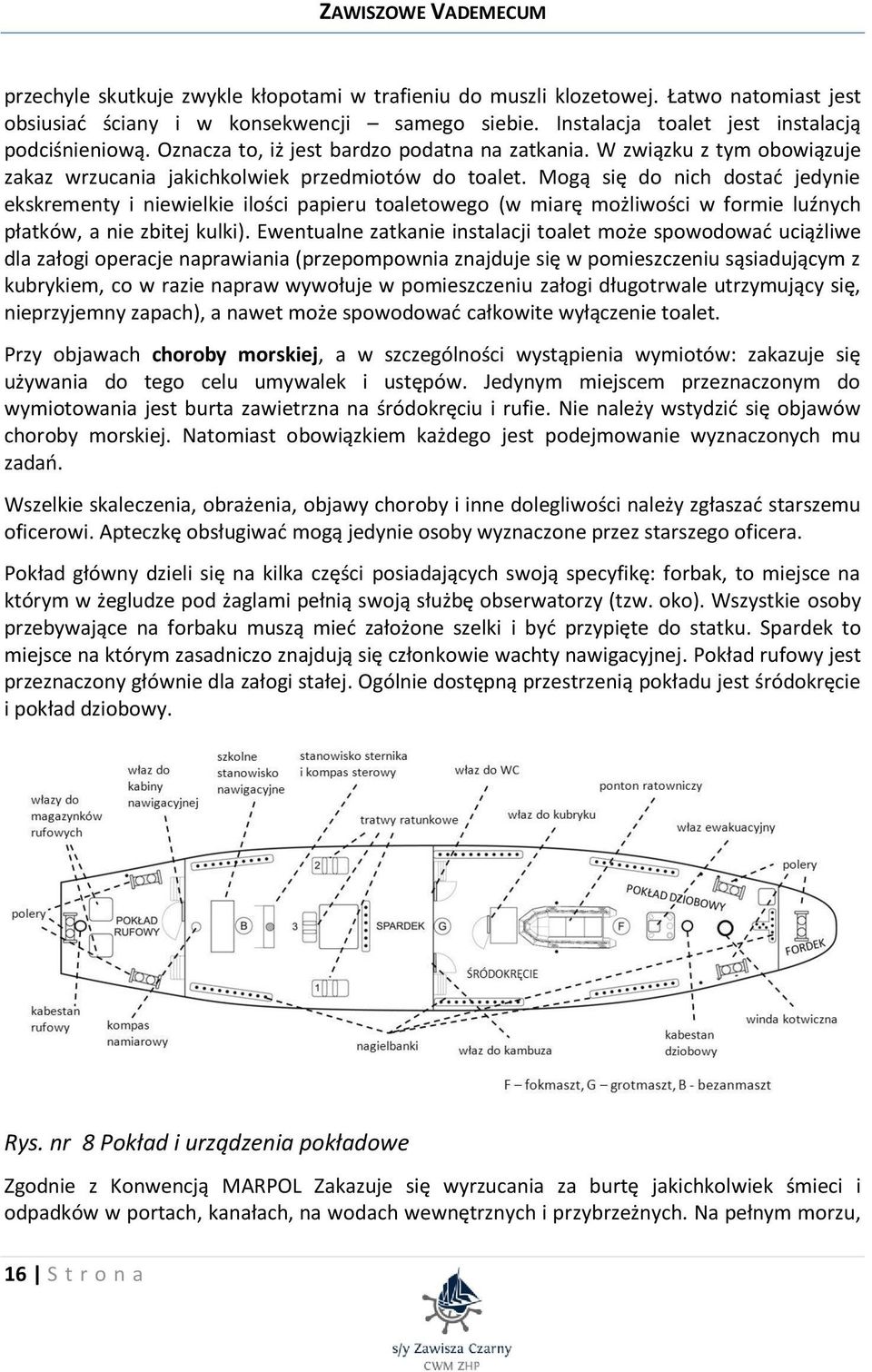 Mogą się do nich dostać jedynie ekskrementy i niewielkie ilości papieru toaletowego (w miarę możliwości w formie luźnych płatków, a nie zbitej kulki).