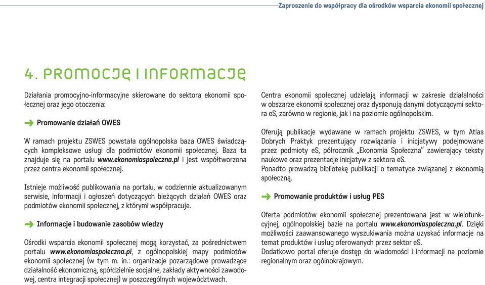 OWES świadczących kompleksowe usługi dla podmiotów ekonomii społecznej. Baza ta znajduje się na portalu www.ekonomiaspoleczna.pl i jest współtworzona przez centra ekonomii społecznej.