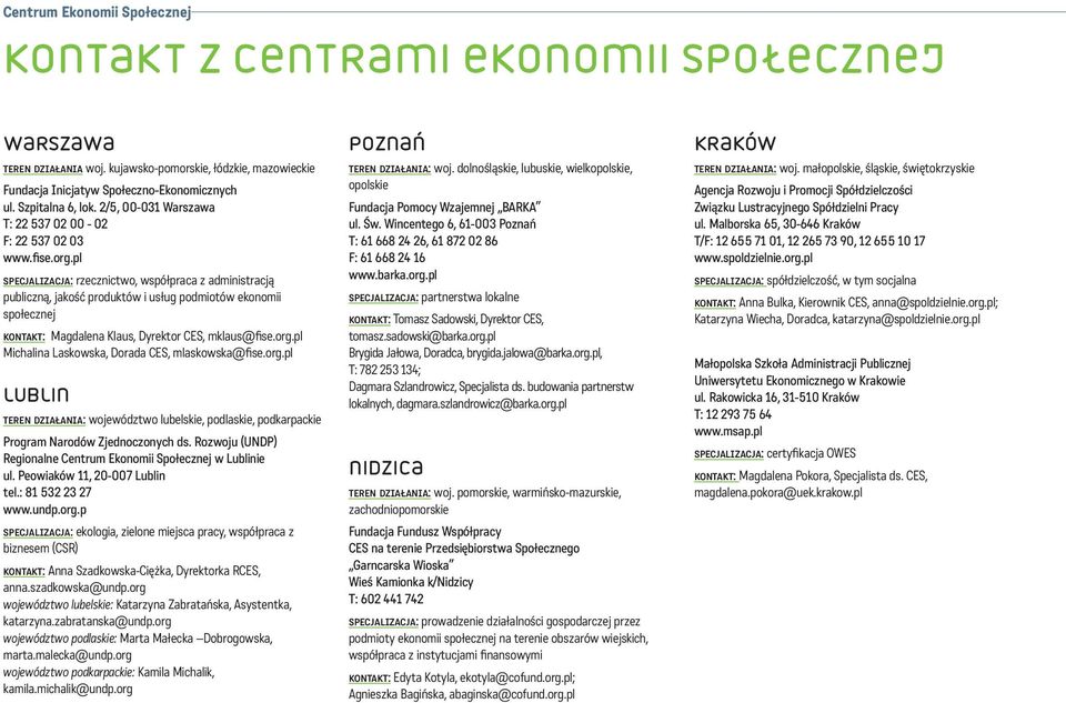 pl specjalizacja: rzecznictwo, współpraca z administracją publiczną, jakość produktów i usług podmiotów ekonomii społecznej kontakt: Magdalena Klaus, Dyrektor CES, mklaus@fise.org.