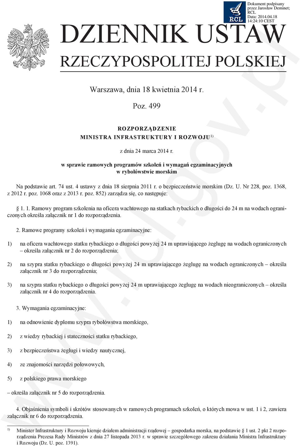1368, z 2012 r. poz. 1068 oraz z 2013 r. poz. 852) zarządza się, co następuje: 1. 1. Ramowy program szkolenia na oficera wachtowego na statkach rybackich o długości do 24 m na wodach ograniczonych określa załącznik nr 1 do rozporządzenia.