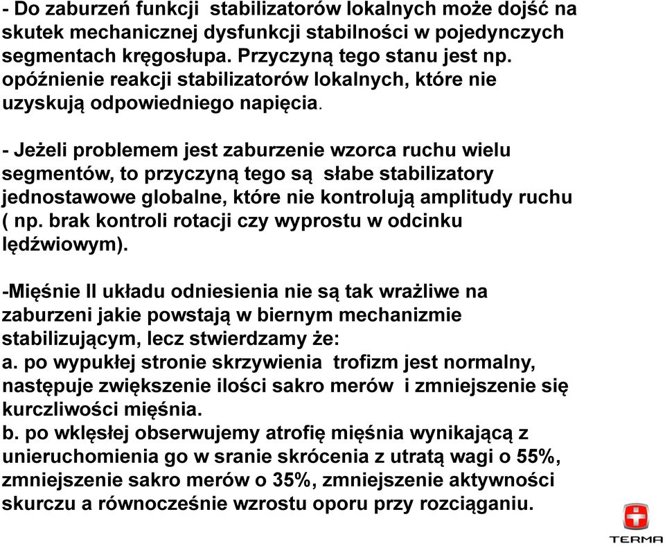 - Jeżeli problemem jest zaburzenie wzorca ruchu wielu segmentów, to przyczyną tego są słabe stabilizatory jednostawowe globalne, które nie kontrolują amplitudy ruchu ( np.