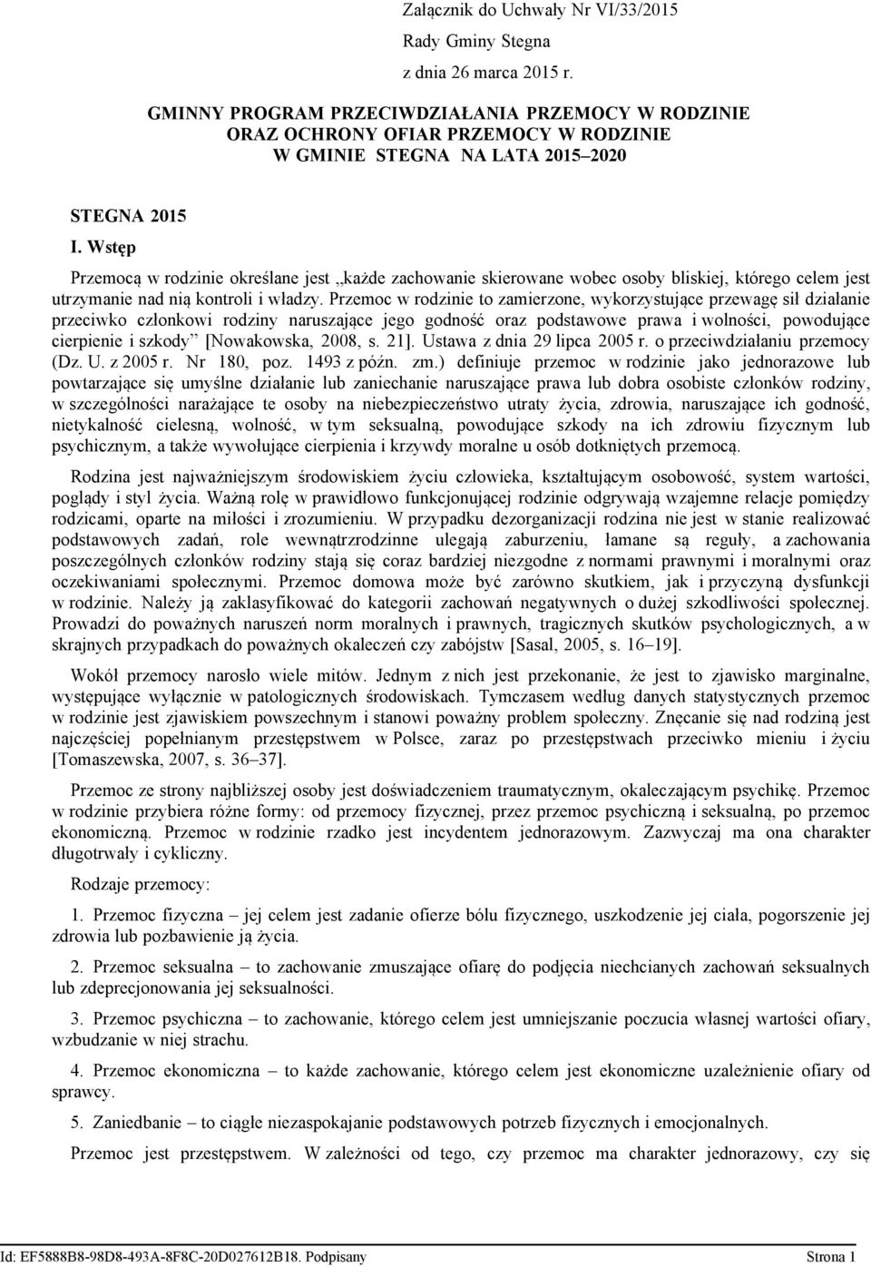 Wstęp Przemocą w rodzinie określane jest każde zachowanie skierowane wobec osoby bliskiej, którego celem jest utrzymanie nad nią kontroli i władzy.