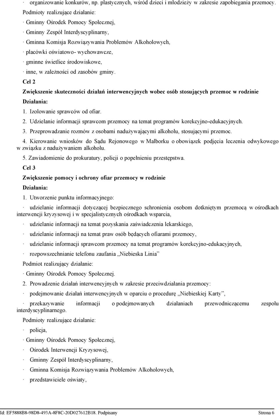 świetlice środowiskowe, inne, w zależności od zasobów gminy. Cel 2 Zwiększenie skuteczności działań interwencyjnych wobec osób stosujących przemoc w rodzinie Działania: 1.