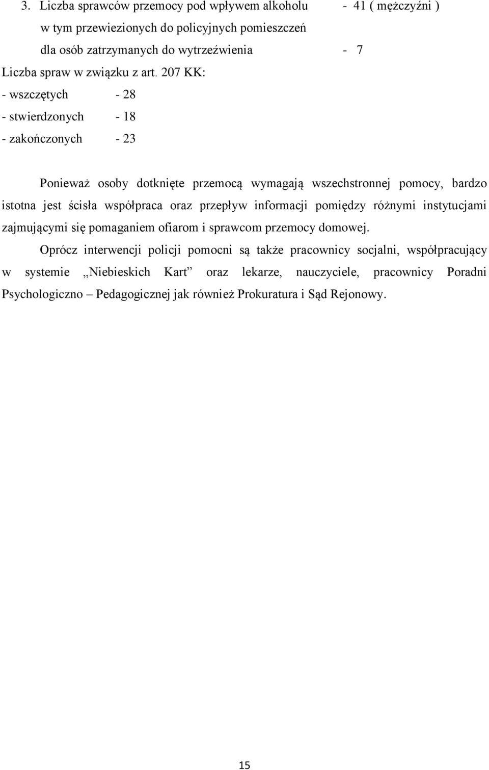 207 KK: - wszczętych - 28 - stwierdzonych - 18 - zakończonych - 23 Ponieważ osoby dotknięte przemocą wymagają wszechstronnej pomocy, bardzo istotna jest ścisła współpraca oraz