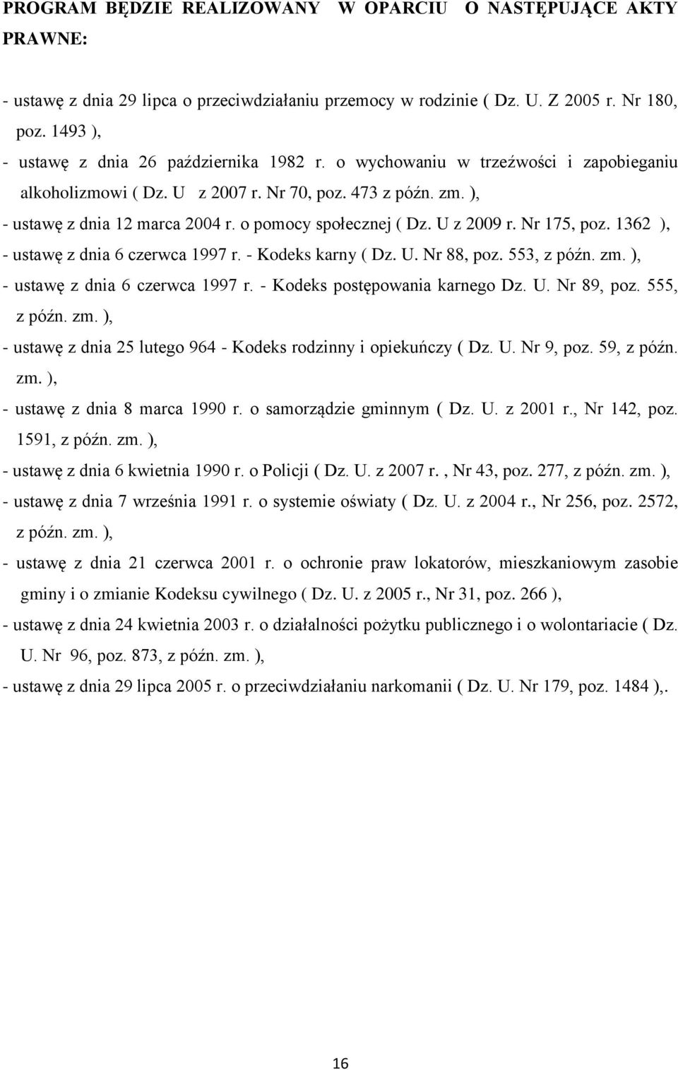 o pomocy społecznej ( Dz. U z 2009 r. Nr 175, poz. 1362 ), - ustawę z dnia 6 czerwca 1997 r. - Kodeks karny ( Dz. U. Nr 88, poz. 553, z późn. zm. ), - ustawę z dnia 6 czerwca 1997 r. - Kodeks postępowania karnego Dz.