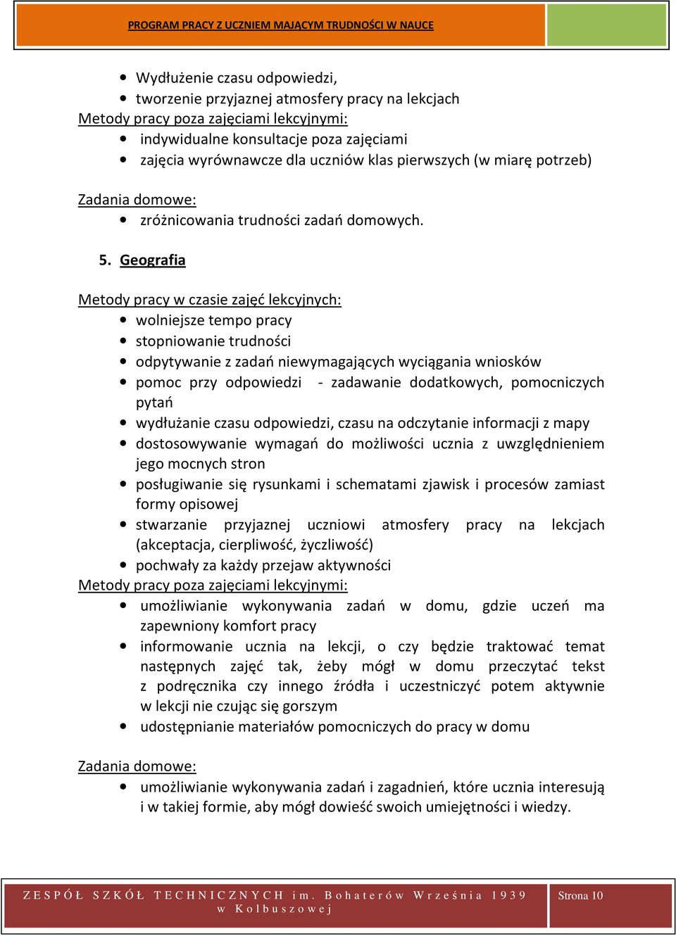 Geografia Metody pracy w czasie zajęć lekcyjnych: wolniejsze tempo pracy stopniowanie trudności odpytywanie z zadań niewymagających wyciągania wniosków pomoc przy odpowiedzi - zadawanie dodatkowych,