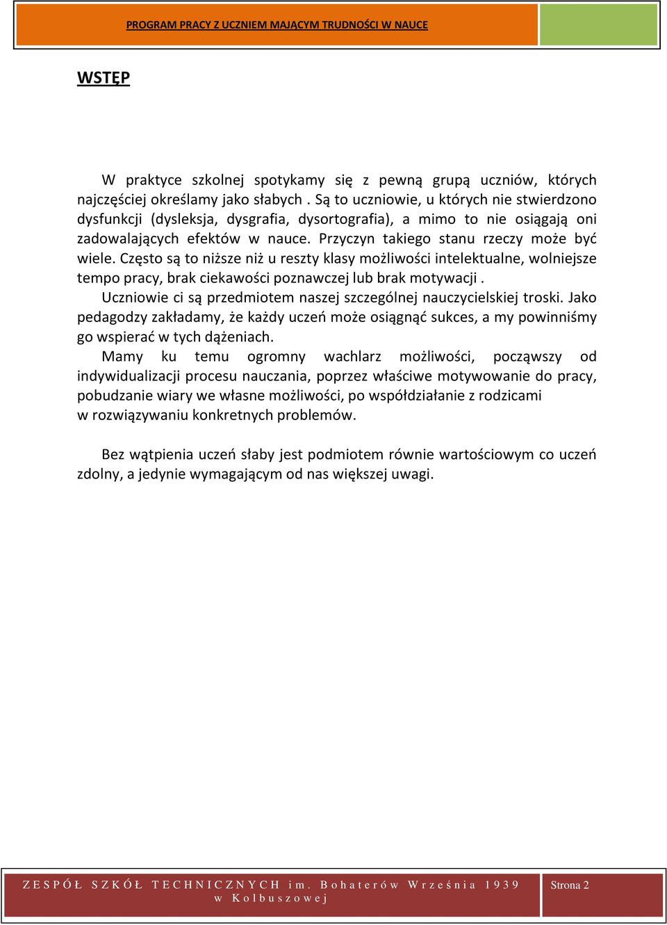 Często są to niższe niż u reszty klasy możliwości intelektualne, wolniejsze tempo pracy, brak ciekawości poznawczej lub brak motywacji.