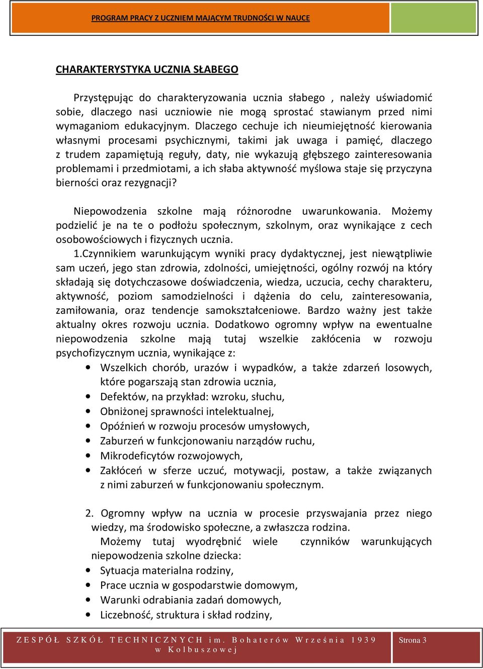 problemami i przedmiotami, a ich słaba aktywność myślowa staje się przyczyna bierności oraz rezygnacji? Niepowodzenia szkolne mają różnorodne uwarunkowania.