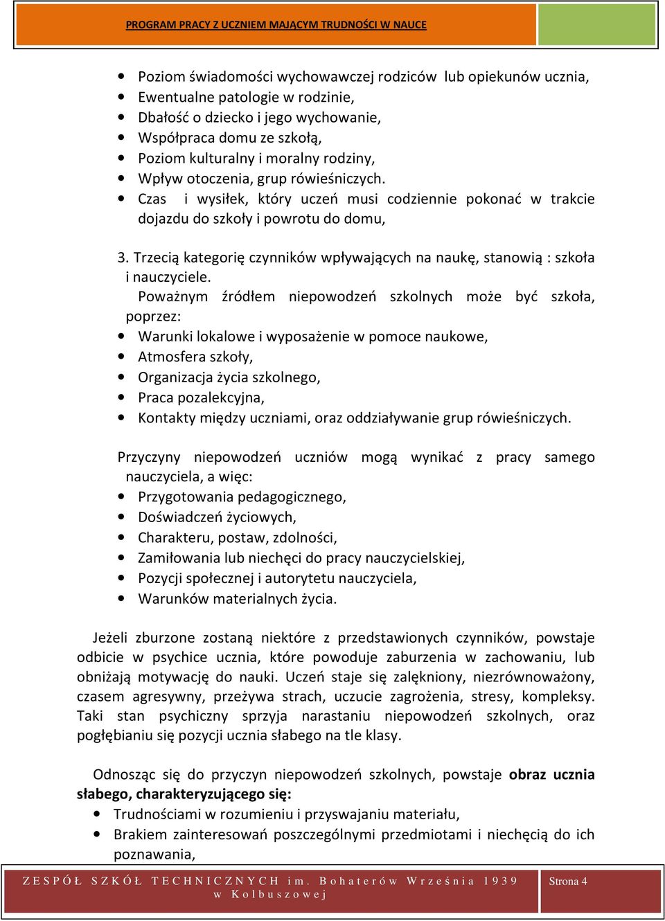 Trzecią kategorię czynników wpływających na naukę, stanowią : szkoła i nauczyciele.