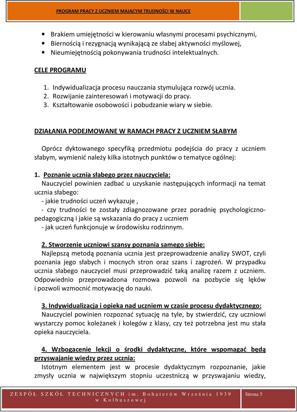 DZIAŁANIA PODEJMOWANE W RAMACH PRACY Z UCZNIEM SŁABYM Oprócz dyktowanego specyfiką przedmiotu podejścia do pracy z uczniem słabym, wymienić należy kilka istotnych punktów o tematyce ogólnej: 1.