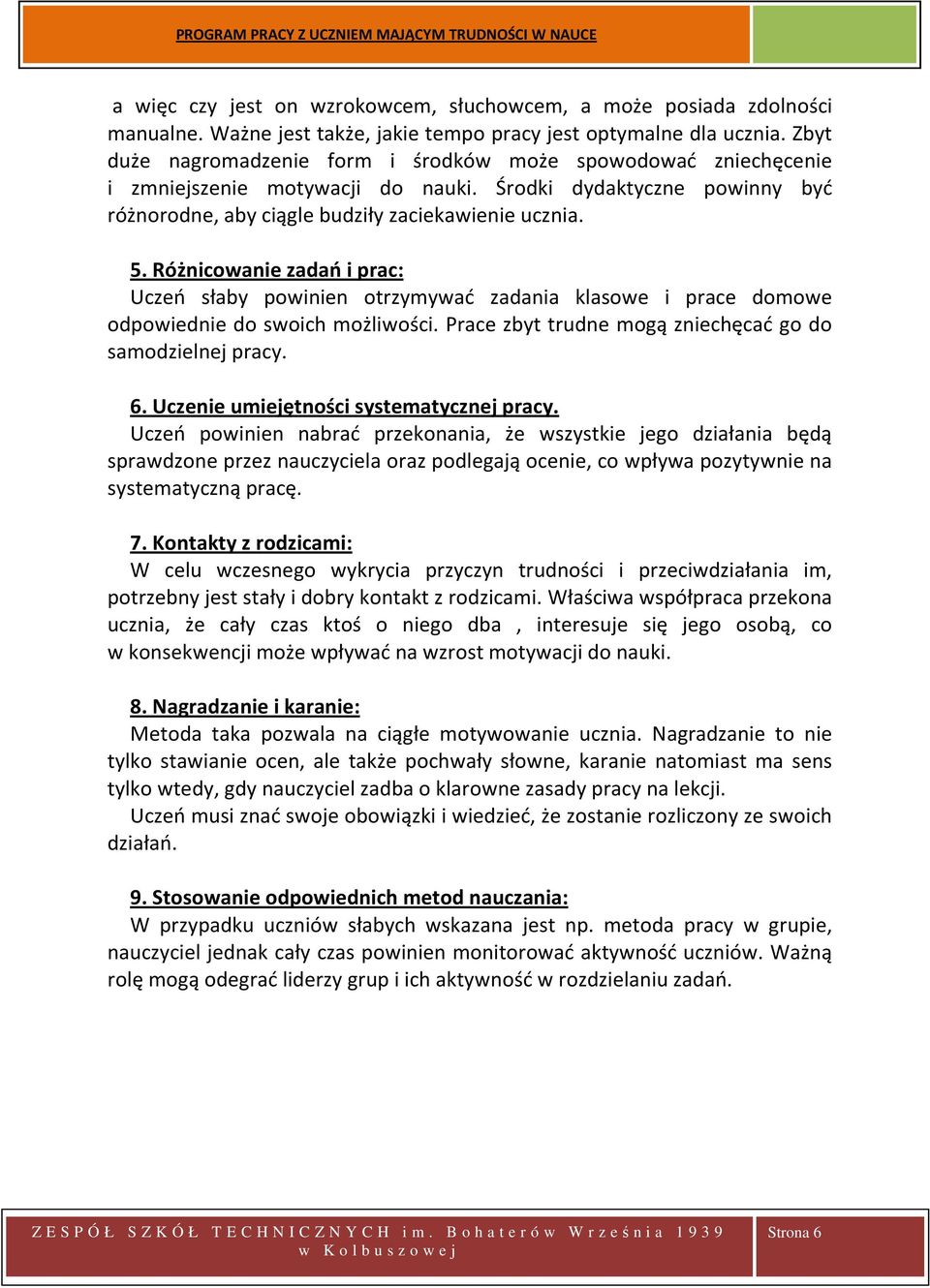 Różnicowanie zadań i prac: Uczeń słaby powinien otrzymywać zadania klasowe i prace domowe odpowiednie do swoich możliwości. Prace zbyt trudne mogą zniechęcać go do samodzielnej pracy. 6.