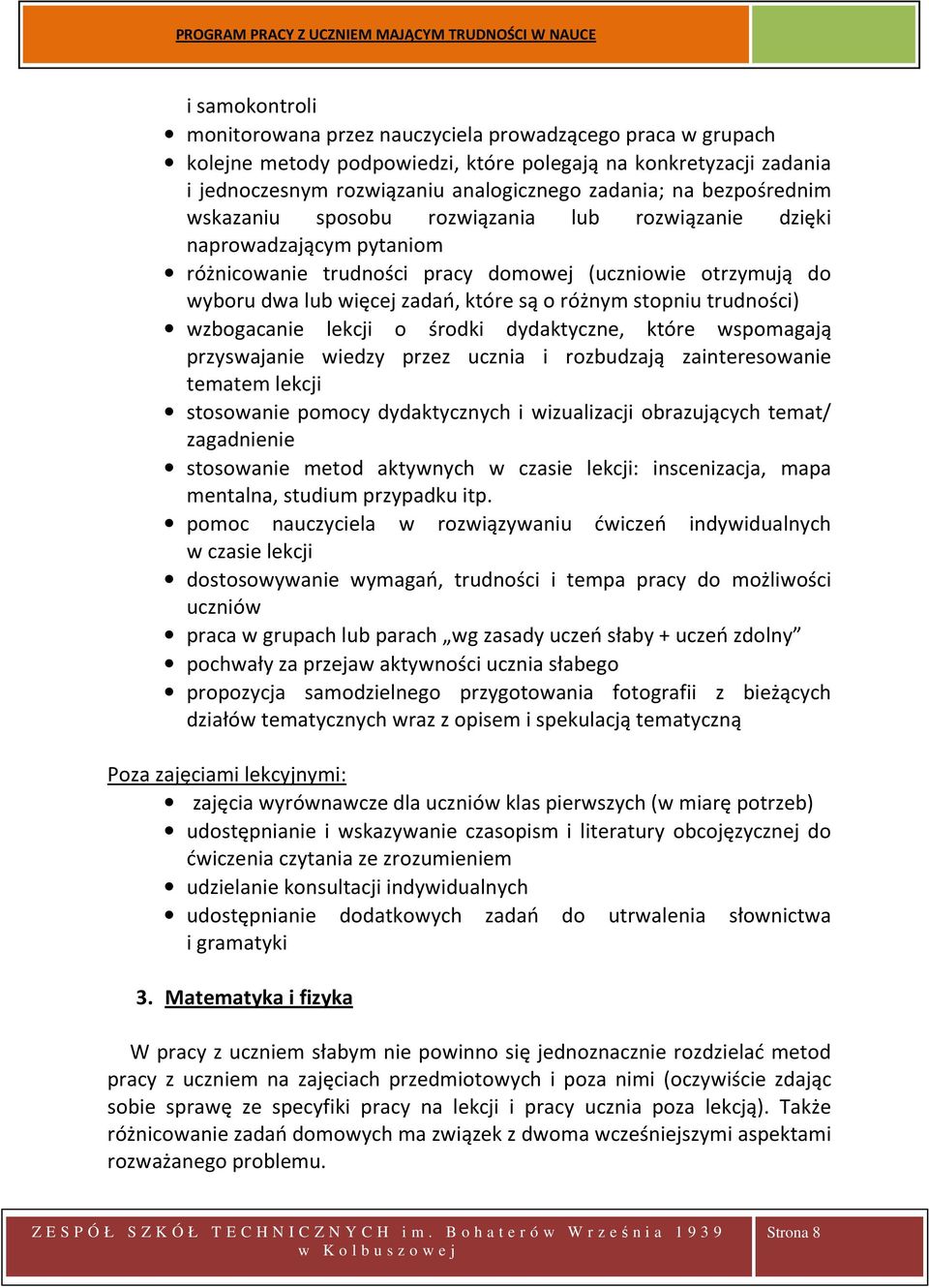 stopniu trudności) wzbogacanie lekcji o środki dydaktyczne, które wspomagają przyswajanie wiedzy przez ucznia i rozbudzają zainteresowanie tematem lekcji stosowanie pomocy dydaktycznych i