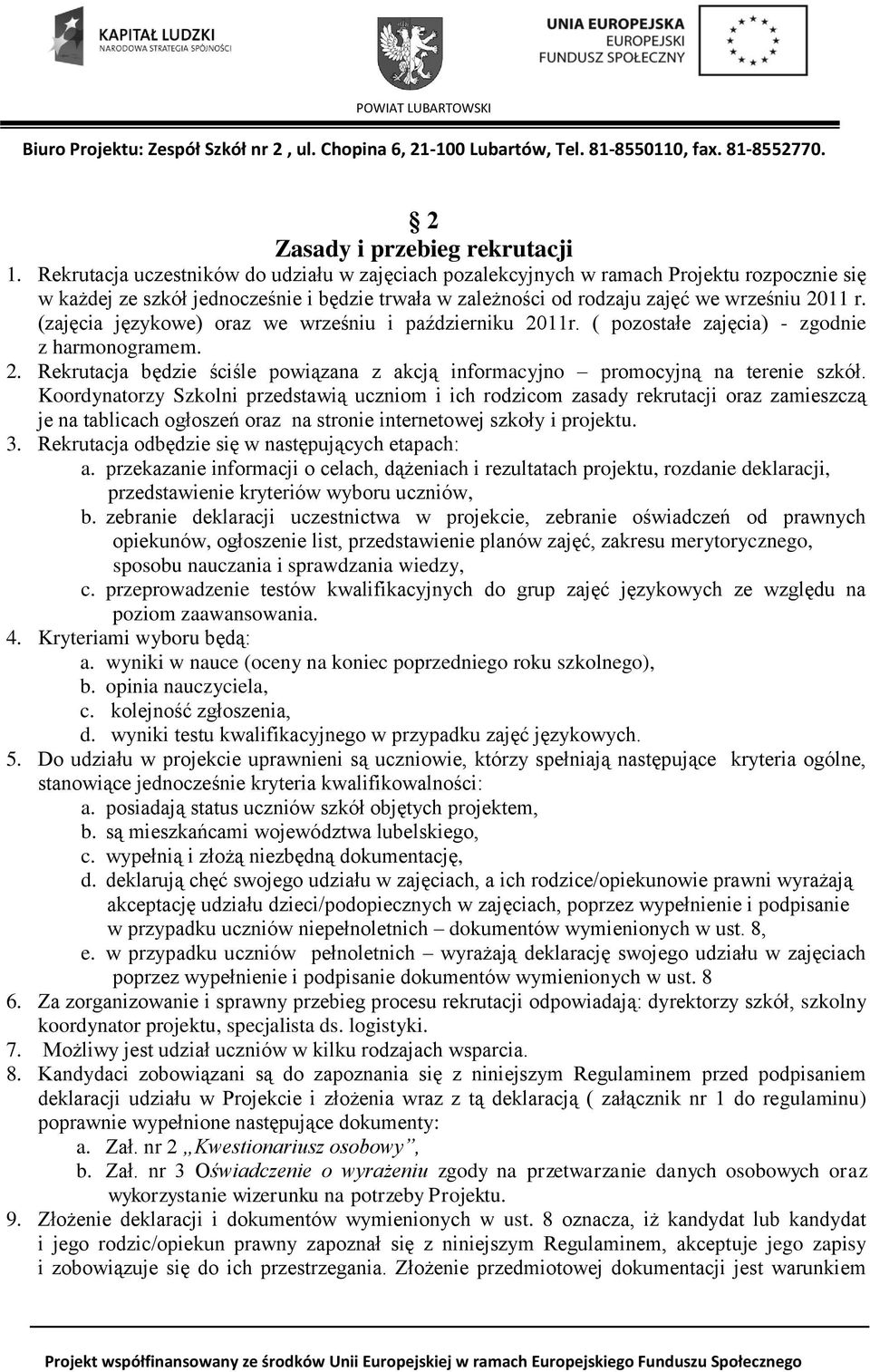 (zajęcia językowe) oraz we wrześniu i październiku 2011r. ( pozostałe zajęcia) - zgodnie z harmonogramem. 2. Rekrutacja będzie ściśle powiązana z akcją informacyjno promocyjną na terenie szkół.