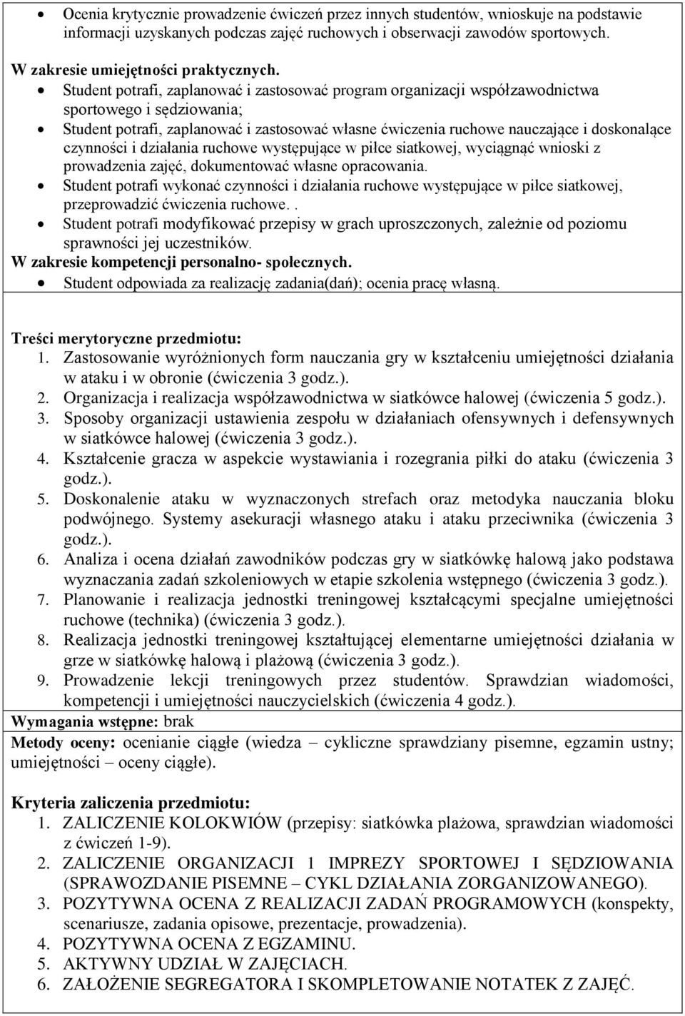 Student potrafi, zaplanować i zastosować program organizacji współzawodnictwa sportowego i sędziowania; Student potrafi, zaplanować i zastosować własne ćwiczenia ruchowe nauczające i doskonalące