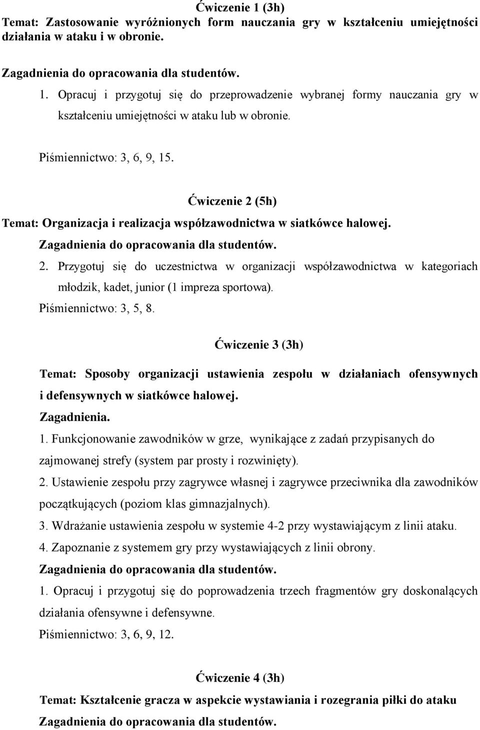 Piśmiennictwo: 3, 5, 8. Ćwiczenie 3 (3h) Temat: Sposoby organizacji ustawienia zespołu w działaniach ofensywnych i defensywnych w siatkówce halowej. 1.