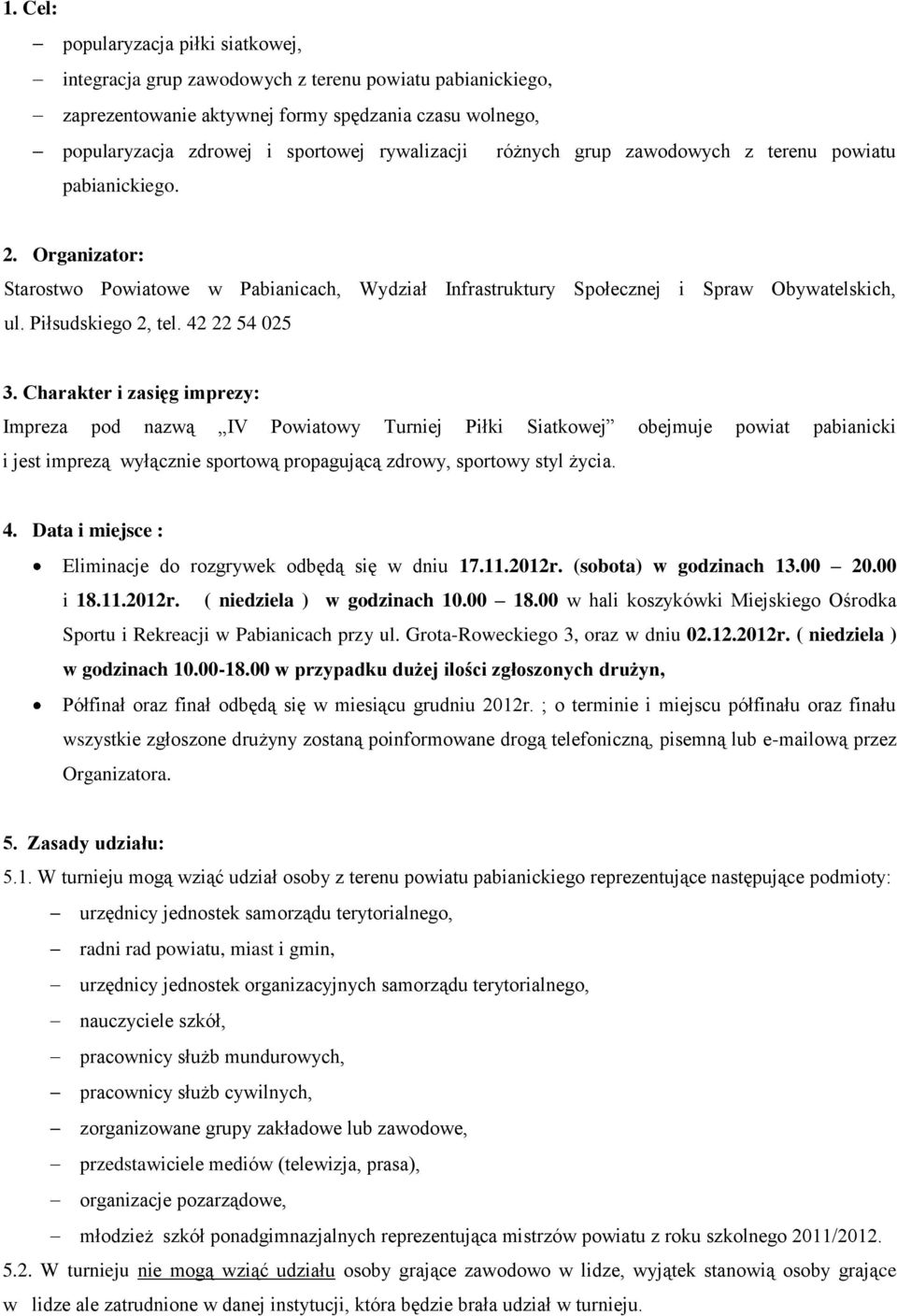 42 22 54 025 3. Charakter i zasięg imprezy: Impreza pod nazwą IV Powiatowy Turniej Piłki Siatkowej obejmuje powiat pabianicki i jest imprezą wyłącznie sportową propagującą zdrowy, sportowy styl życia.