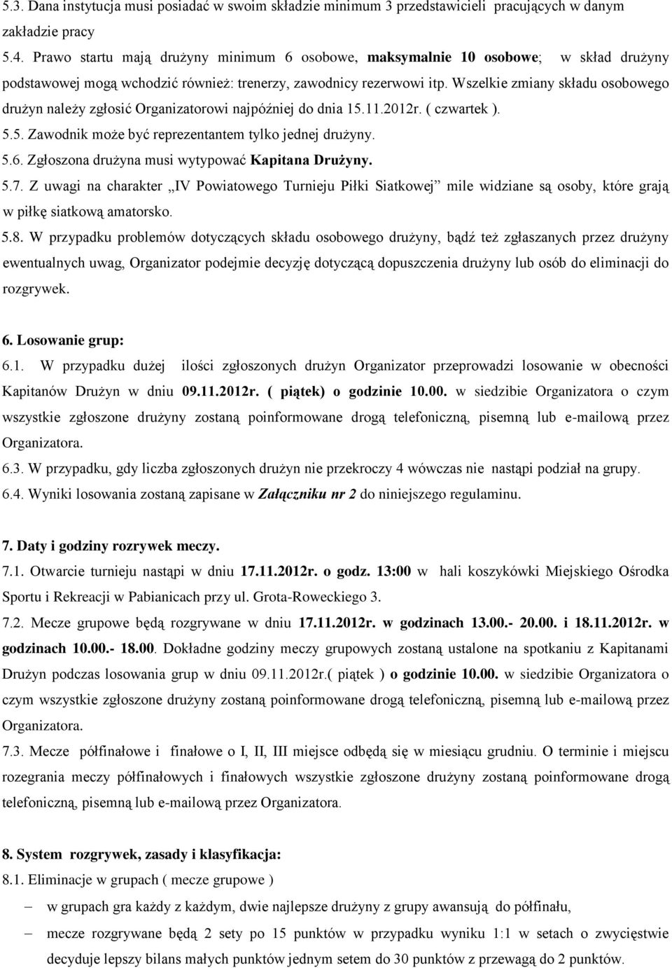 Wszelkie zmiany składu osobowego drużyn należy zgłosić Organizatorowi najpóźniej do dnia 15.11.2012r. ( czwartek ). 5.5. Zawodnik może być reprezentantem tylko jednej drużyny. 5.6.