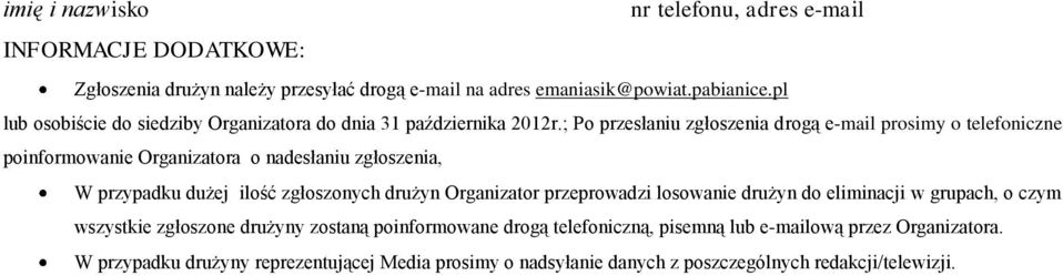 ; Po przesłaniu zgłoszenia drogą e-mail prosimy o telefoniczne poinformowanie Organizatora o nadesłaniu zgłoszenia, W przypadku dużej ilość zgłoszonych drużyn