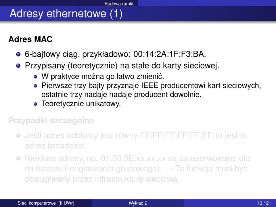 Teoretycznie unikatowy. Przypadki szczególne Jeśli adres odbiorcy jest równy FF:FF:FF:FF:FF:FF, to jest to adres broadcast. Niektóre adresy, np.