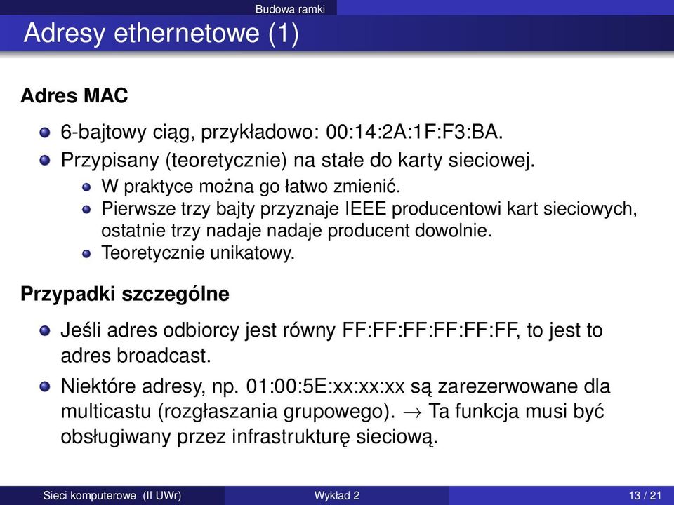 Teoretycznie unikatowy. Przypadki szczególne Jeśli adres odbiorcy jest równy FF:FF:FF:FF:FF:FF, to jest to adres broadcast. Niektóre adresy, np.