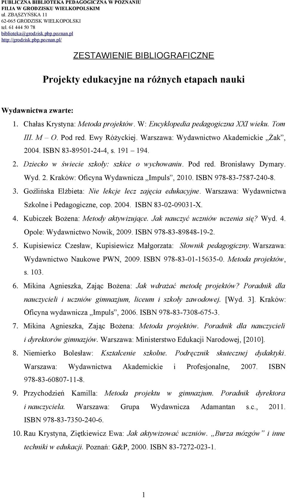 ISBN 978-83-7587-240-8. 3. Goźlińska Elżbieta: Nie lekcje lecz zajęcia edukacyjne. Warszawa: Wydawnictwa Szkolne i Pedagogiczne, cop. 2004. ISBN 83-02-09031-X. 4. Kubiczek Bożena: Metody aktywizujące.