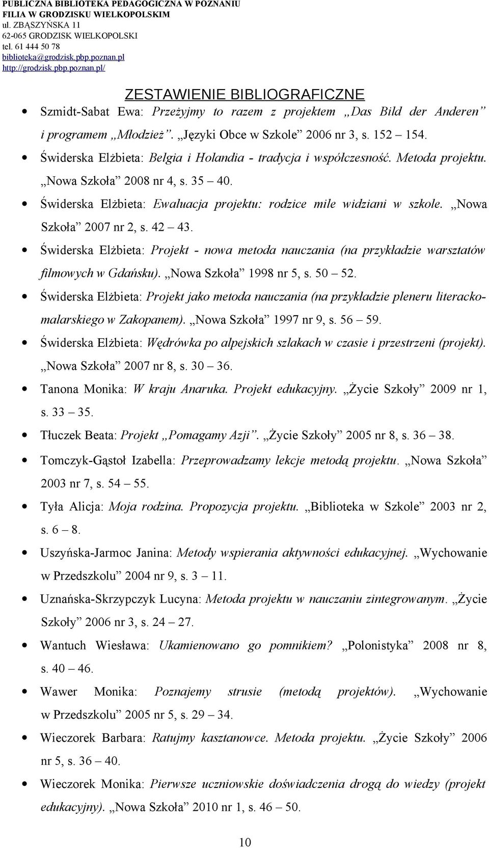 Nowa Szkoła 2007 nr 2, s. 42 43. Świderska Elżbieta: Projekt - nowa metoda nauczania (na przykładzie warsztatów filmowych w Gdańsku). Nowa Szkoła 1998 nr 5, s. 50 52.