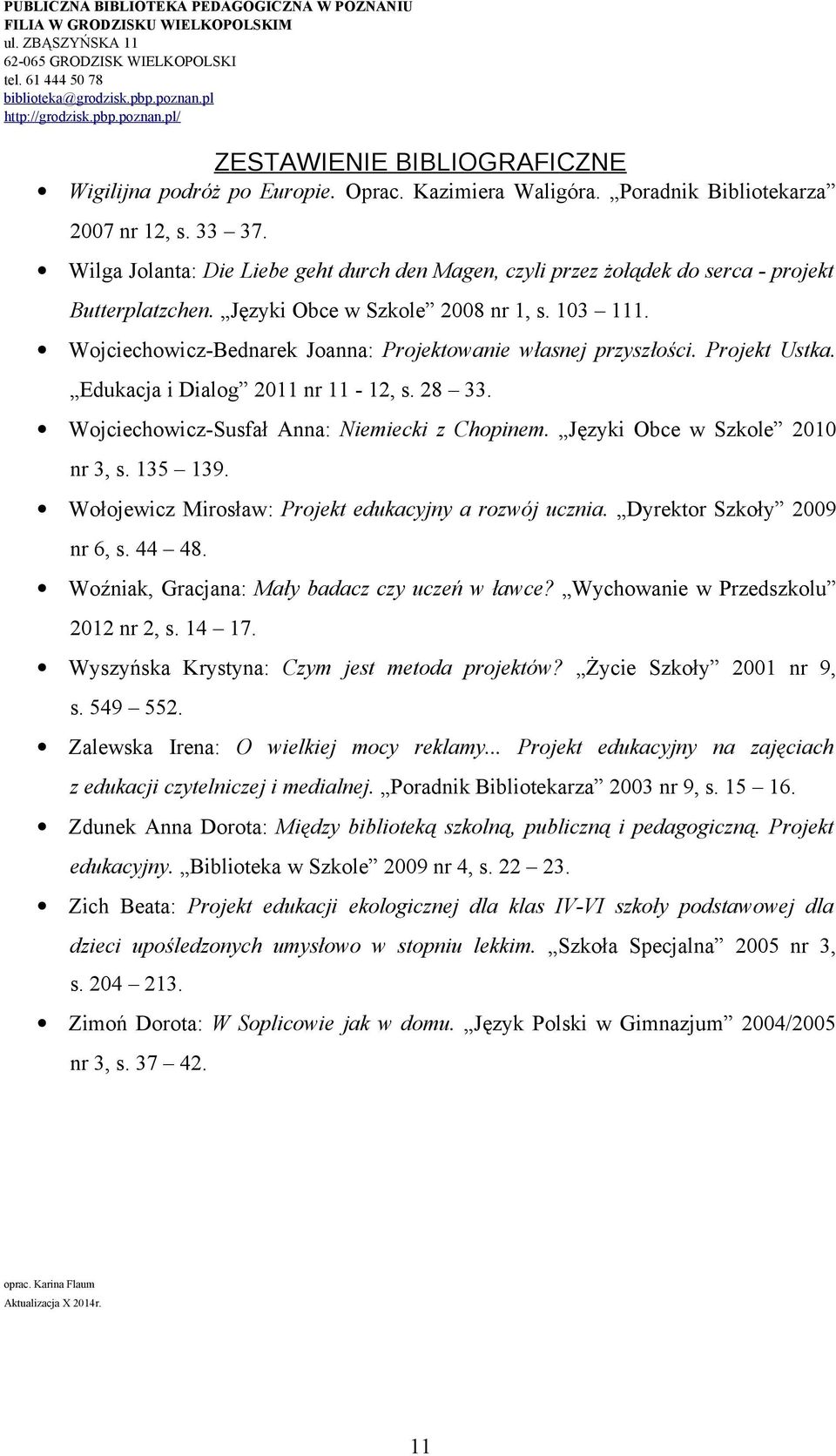 Wojciechowicz-Bednarek Joanna: Projektowanie własnej przyszłości. Projekt Ustka. Edukacja i Dialog 2011 nr 11-12, s. 28 33. Wojciechowicz-Susfał Anna: Niemiecki z Chopinem.
