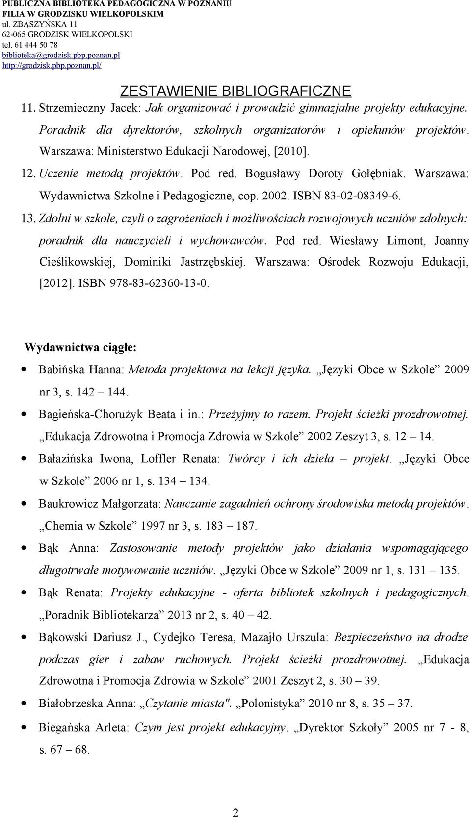 Zdolni w szkole, czyli o zagrożeniach i możliwościach rozwojowych uczniów zdolnych: poradnik dla nauczycieli i wychowawców. Pod red. Wiesławy Limont, Joanny Cieślikowskiej, Dominiki Jastrzębskiej.
