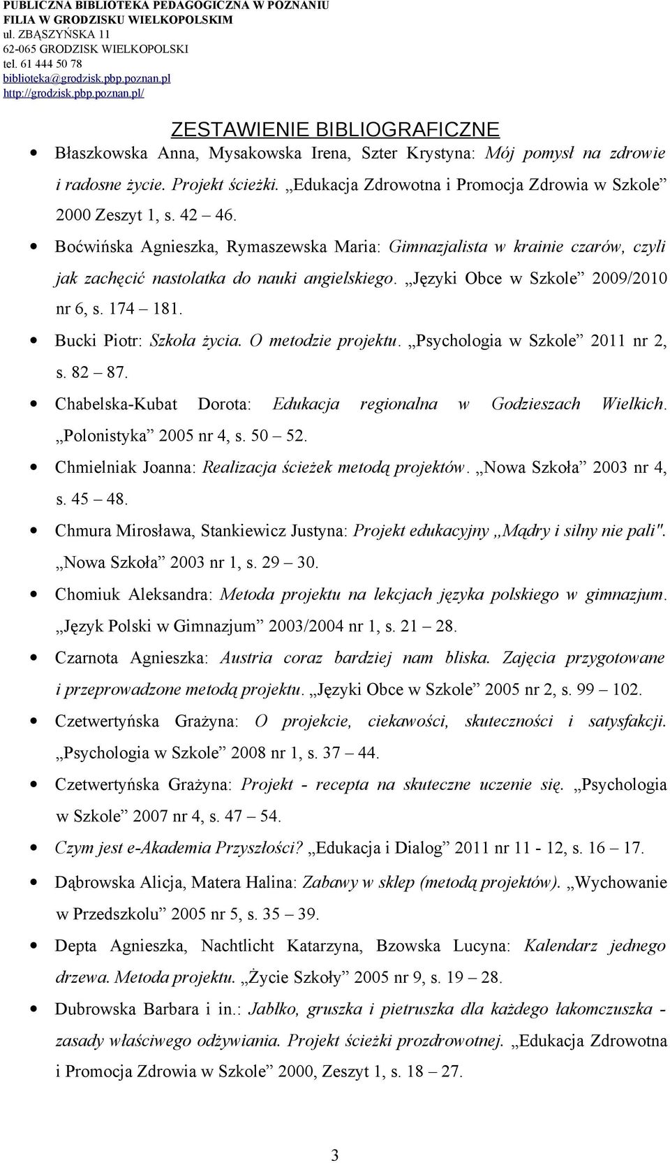 O metodzie projektu. Psychologia w Szkole 2011 nr 2, s. 82 87. Chabelska-Kubat Dorota: Edukacja regionalna w Godzieszach Wielkich. Polonistyka 2005 nr 4, s. 50 52.