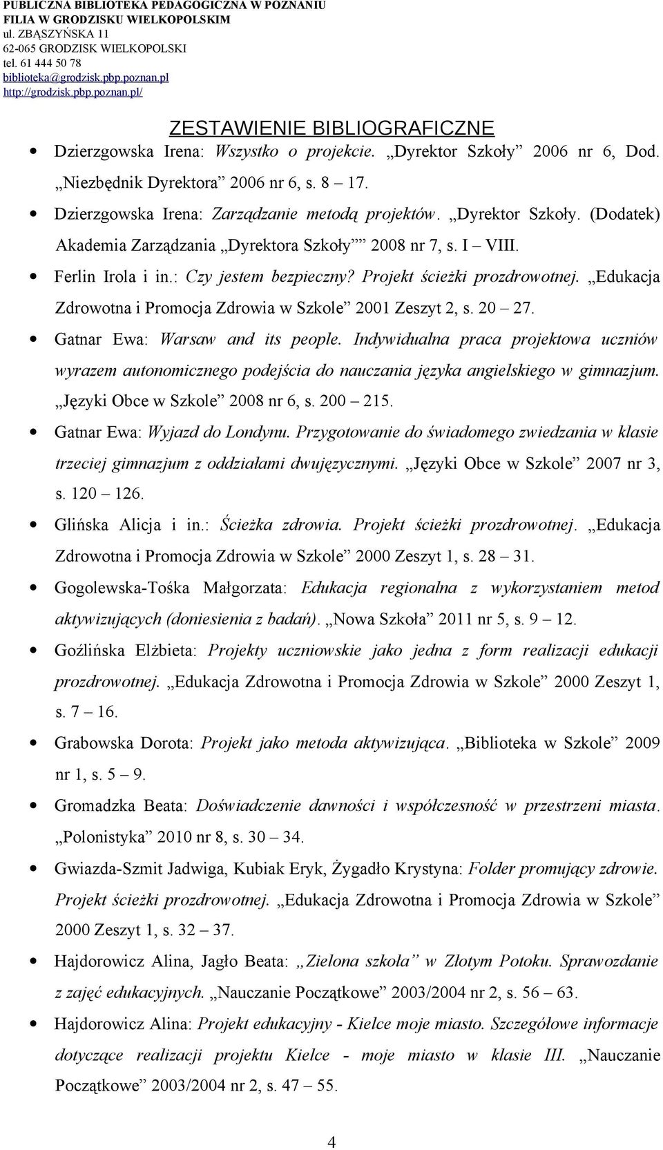 Indywidualna praca projektowa uczniów wyrazem autonomicznego podejścia do nauczania języka angielskiego w gimnazjum. Języki Obce w Szkole 2008 nr 6, s. 200 215. Gatnar Ewa: Wyjazd do Londynu.