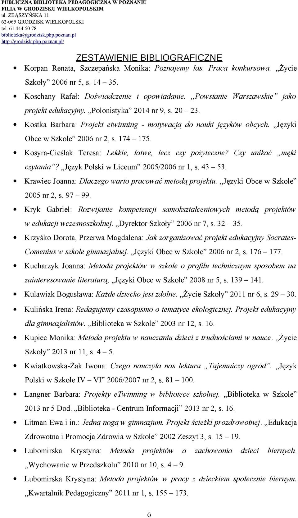 Kosyra-Cieślak Teresa: Lekkie, łatwe, lecz czy pożyteczne? Czy unikać męki czytania? Język Polski w Liceum 2005/2006 nr 1, s. 43 53. Krawiec Joanna: Dlaczego warto pracować metodą projektu.