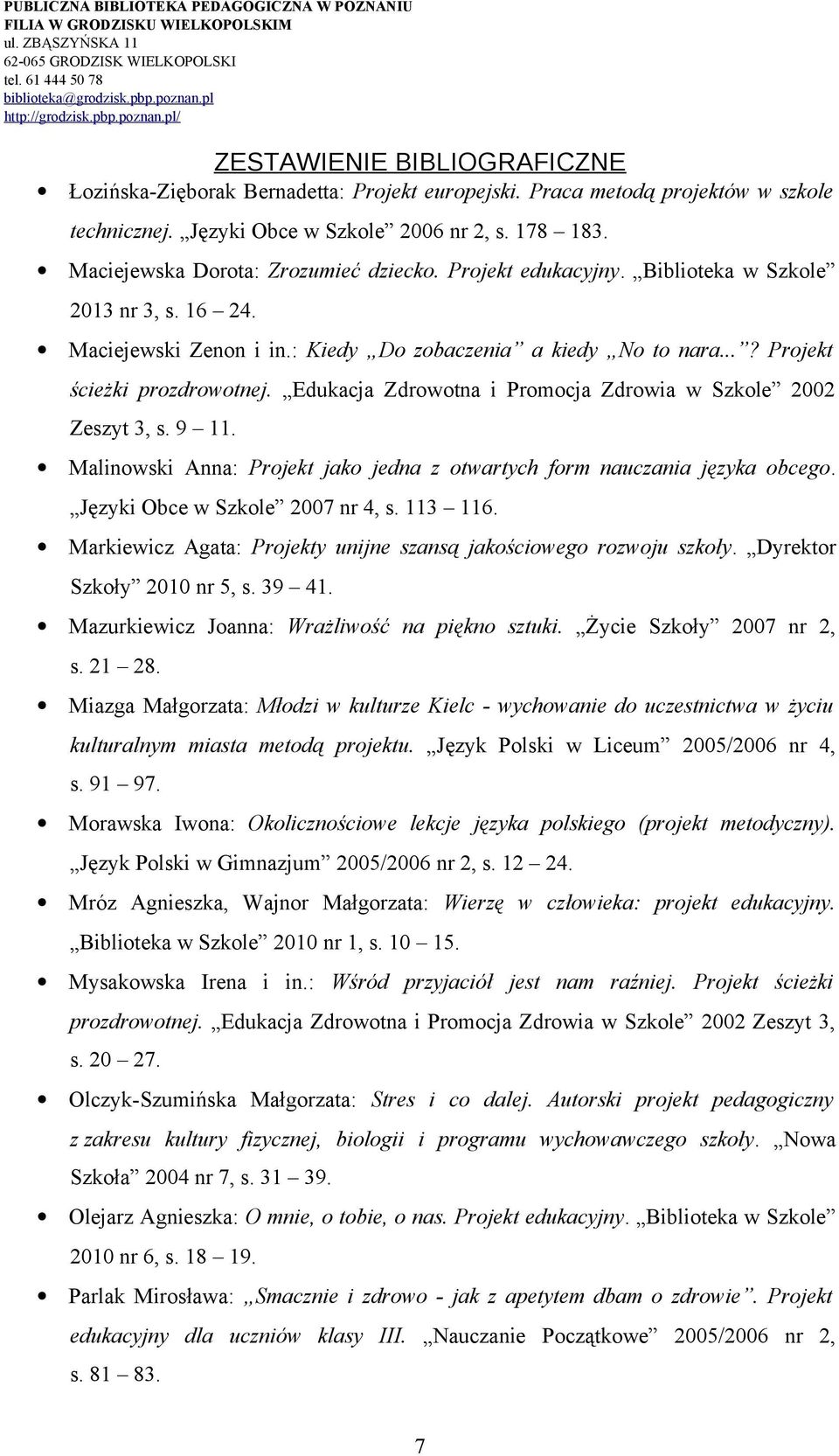 Edukacja Zdrowotna i Promocja Zdrowia w Szkole 2002 Zeszyt 3, s. 9 11. Malinowski Anna: Projekt jako jedna z otwartych form nauczania języka obcego. Języki Obce w Szkole 2007 nr 4, s. 113 116.