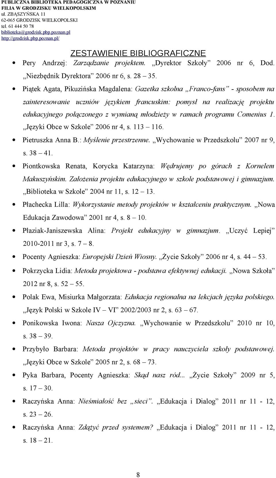 ramach programu Comenius 1. Języki Obce w Szkole 2006 nr 4, s. 113 116. Pietruszka Anna B.: Myślenie przestrzenne. Wychowanie w Przedszkolu 2007 nr 9, s. 38 41.