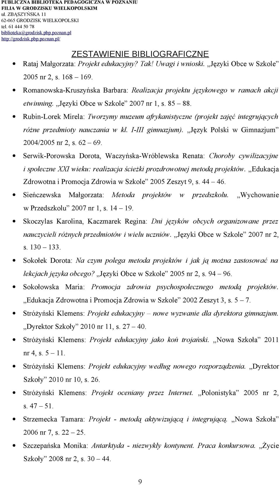 Język Polski w Gimnazjum 2004/2005 nr 2, s. 62 69. Serwik-Porowska Dorota, Waczyńska-Wróblewska Renata: Choroby cywilizacyjne i społeczne XXI wieku: realizacja ścieżki prozdrowotnej metodą projektów.