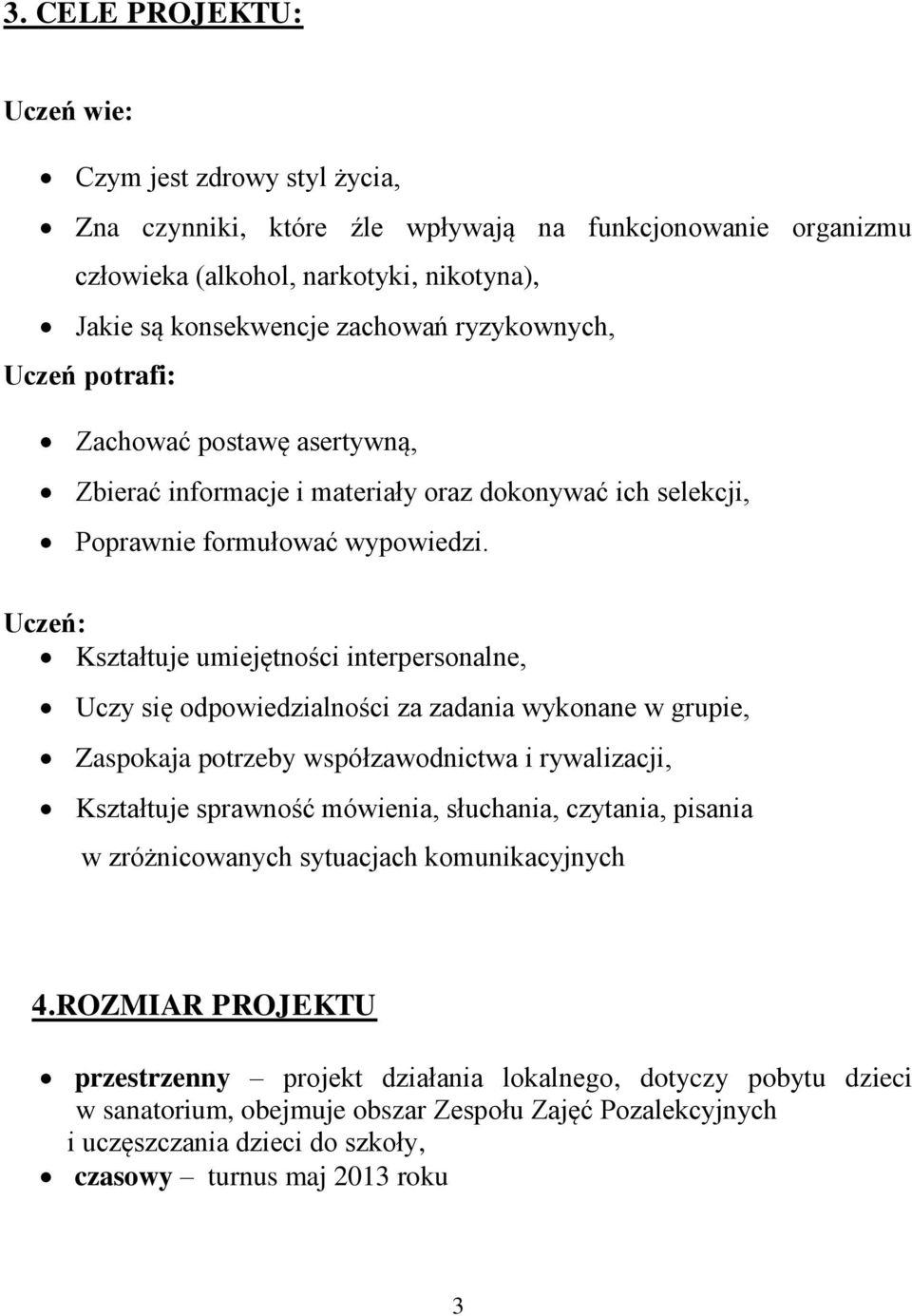 Uczeń: Kształtuje umiejętności interpersonalne, Uczy się odpowiedzialności za zadania wykonane w grupie, Zaspokaja potrzeby współzawodnictwa i rywalizacji, Kształtuje sprawność mówienia, słuchania,