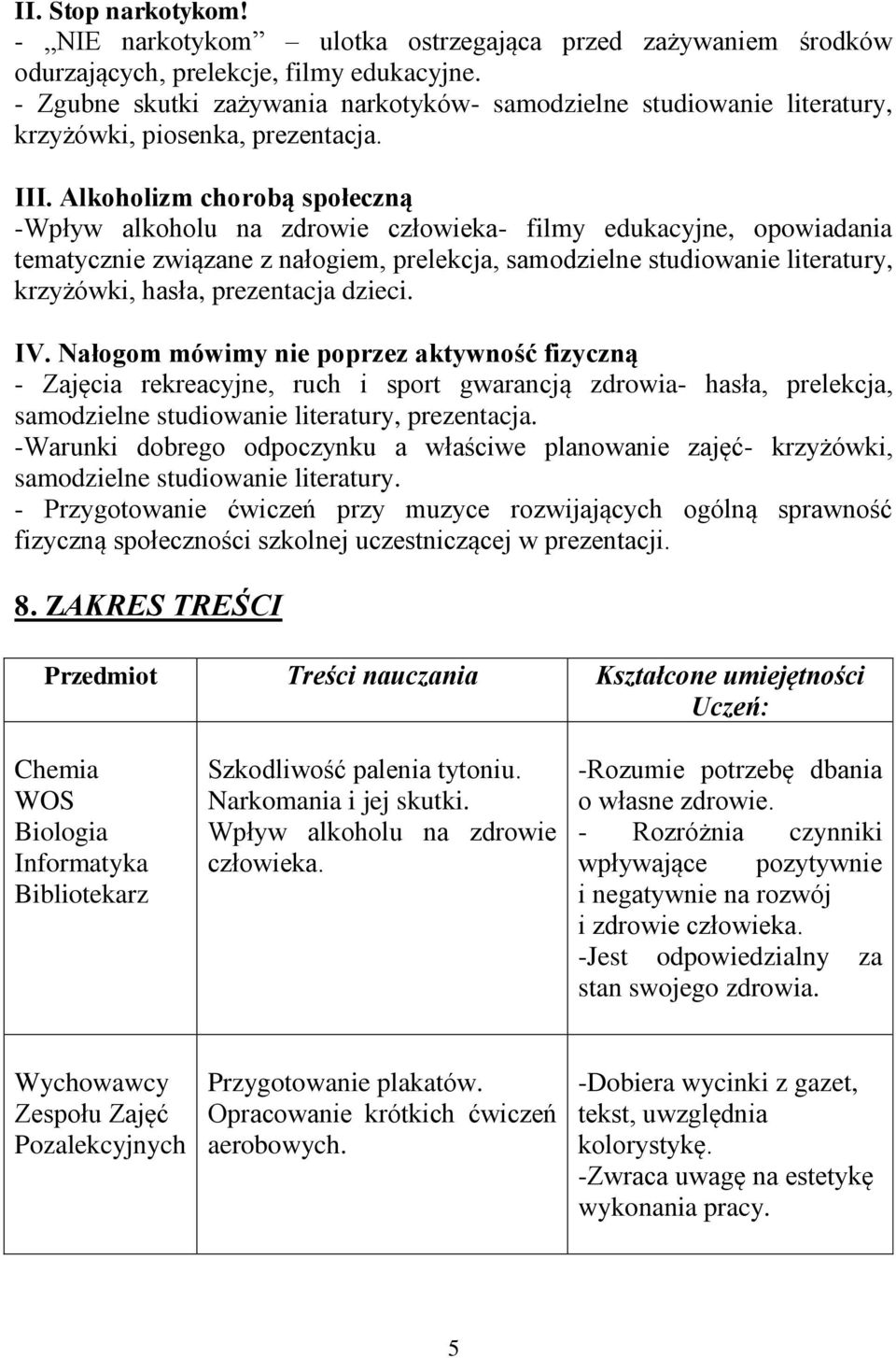 Alkoholizm chorobą społeczną -Wpływ alkoholu na zdrowie człowieka- filmy edukacyjne, opowiadania tematycznie związane z nałogiem, prelekcja, samodzielne studiowanie literatury, krzyżówki, hasła,