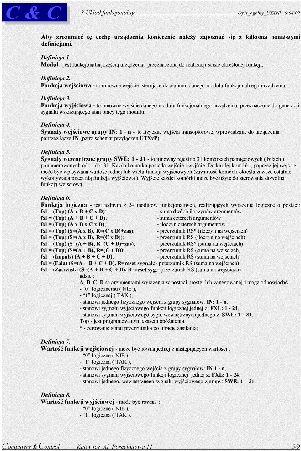 Funkcja wejściowa - to umowne wejście, sterujące działaniem danego modułu funkcjonalnego urządzenia. Definicja 3.