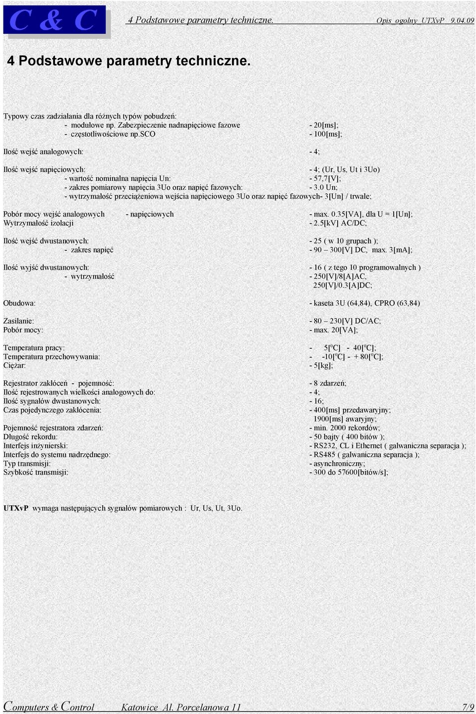 sco - 100[ms]; Ilość wejść analogowych: - 4; Ilość wejść napięciowych: - 4; (Ur, Us, Ut i 3Uo) - wartość nominalna napięcia Un: - 57,7[V]; - zakres pomiarowy napięcia 3Uo oraz napięć fazowych: - 3.