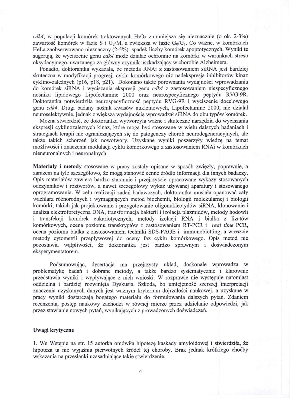 Wyniki te sugerują, że wyciszenie genu cdk4 może działać ochronnie na komórki w warunkach stresu oksydacyjnego, uważanego za główny czynnik uszkadzający w chorobie Alzheimera.