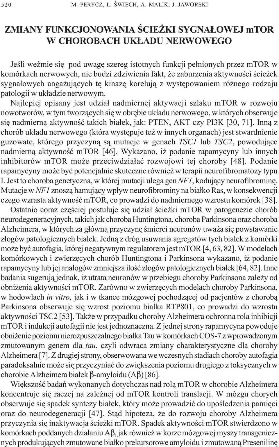 zdziwienia fakt, e zaburzenia aktywnoœci œcie ek sygna³owych anga uj¹cych tê kinazê koreluj¹ z wystêpowaniem ró nego rodzaju patologii w uk³adzie nerwowym.