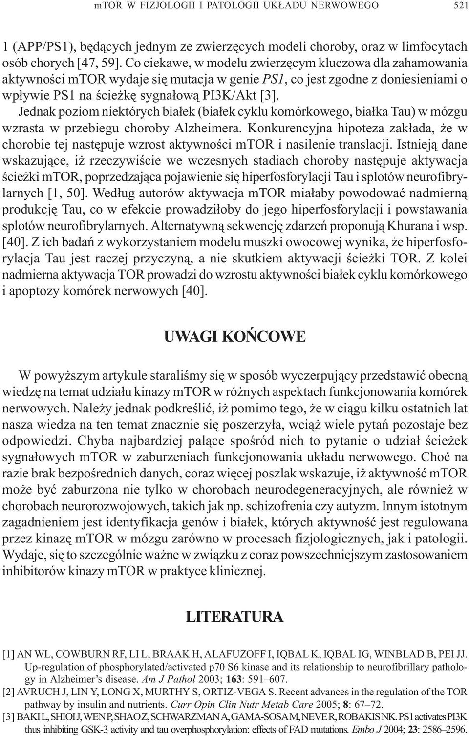 Jednak poziom niektórych bia³ek (bia³ek cyklu komórkowego, bia³ka Tau) w mózgu wzrasta w przebiegu choroby Alzheimera.