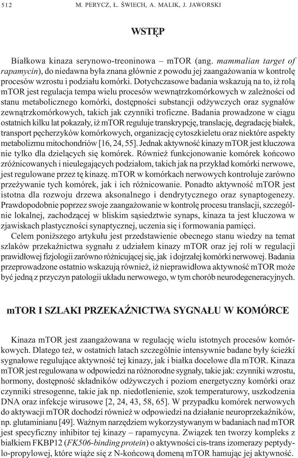 Dotychczasowe badania wskazuj¹ na to, i rol¹ mtor jest regulacja tempa wielu procesów wewn¹trzkomórkowych w zale noœci od stanu metabolicznego komórki, dostêpnoœci substancji od ywczych oraz sygna³ów