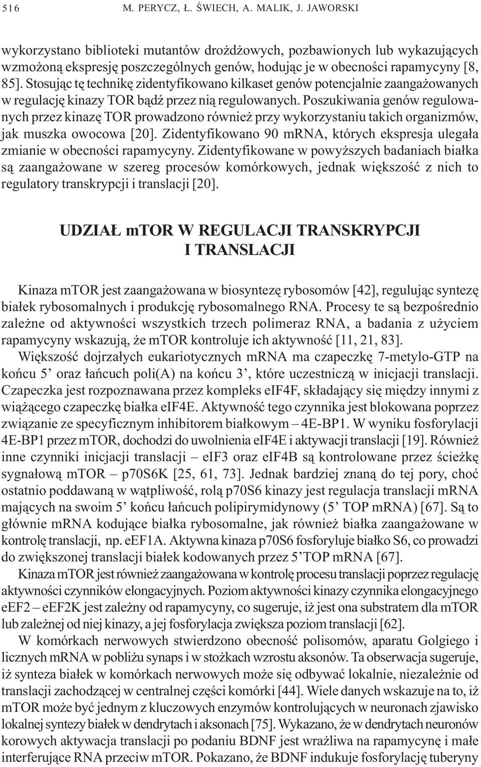 Stosuj¹c tê technikê zidentyfikowano kilkaset genów potencjalnie zaanga owanych w regulacjê kinazy TOR b¹dÿ przez ni¹ regulowanych.