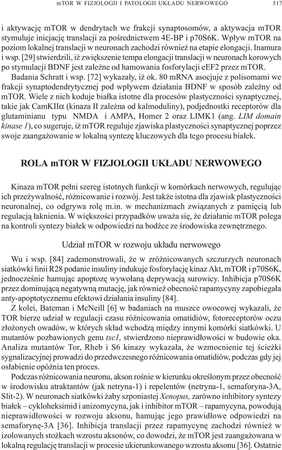 [29] stwierdzili, i zwiêkszenie tempa elongacji translacji w neuronach korowych po stymulacji BDNF jest zale ne od hamowania fosforylacji eef2 przez mtor. Badania Schratt i wsp. [72] wykaza³y, i ok.