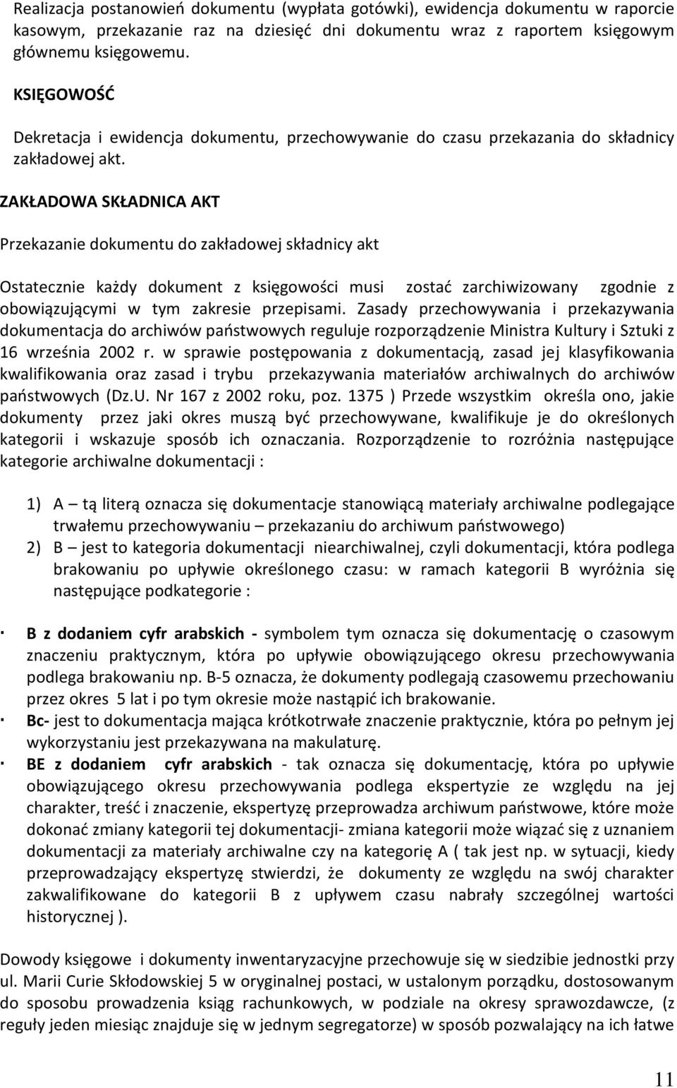 ZAKŁADOWA SKŁADNICA AKT Przekazanie dokumentu do zakładowej składnicy akt Ostatecznie każdy dokument z księgowości musi zostać zarchiwizowany zgodnie z obowiązującymi w tym zakresie przepisami.