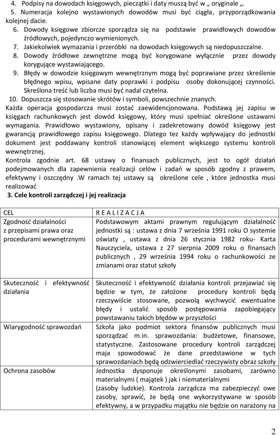 Dowody źródłowe zewnętrzne mogą być korygowane wyłącznie przez dowody korygujące wystawiającego. 9.