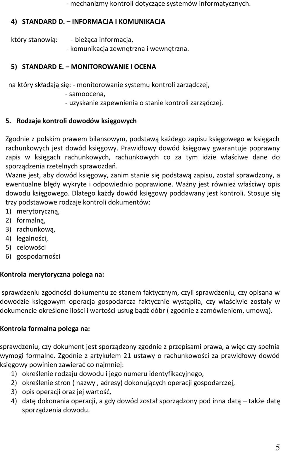 Rodzaje kontroli dowodów księgowych Zgodnie z polskim prawem bilansowym, podstawą każdego zapisu księgowego w księgach rachunkowych jest dowód księgowy.