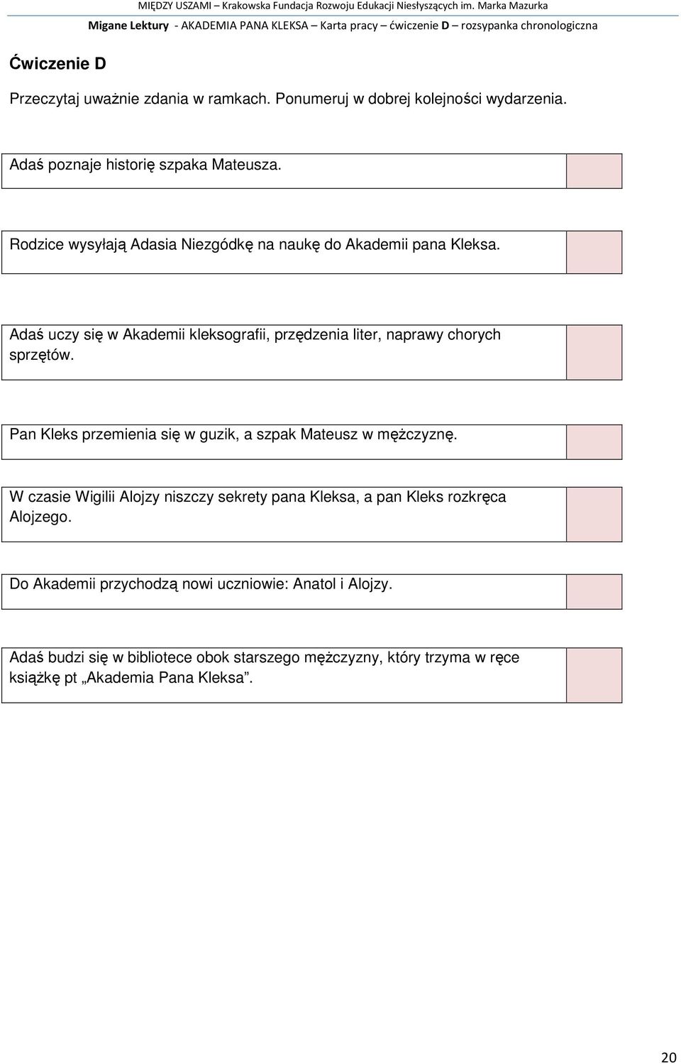 Adaś uczy się w Akademii kleksografii, przędzenia liter, naprawy chorych sprzętów. Pan Kleks przemienia się w guzik, a szpak Mateusz w mężczyznę.