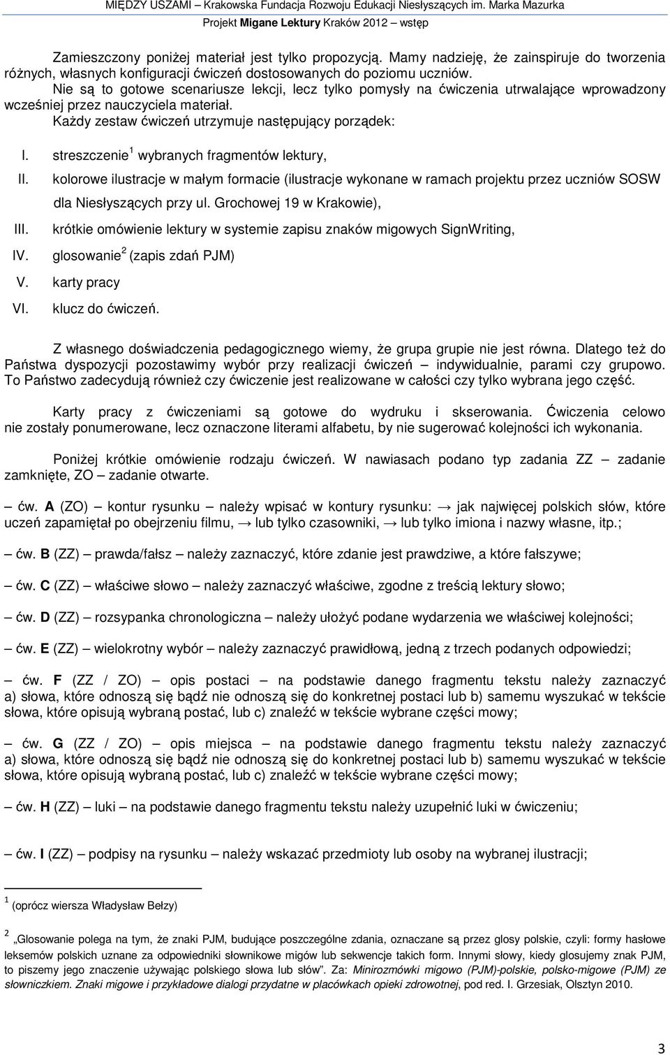 Nie są to gotowe scenariusze lekcji, lecz tylko pomysły na ćwiczenia utrwalające wprowadzony wcześniej przez nauczyciela materiał. Każdy zestaw ćwiczeń utrzymuje następujący porządek: I.